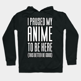 I Paused My Anime To Be Here Hoodie